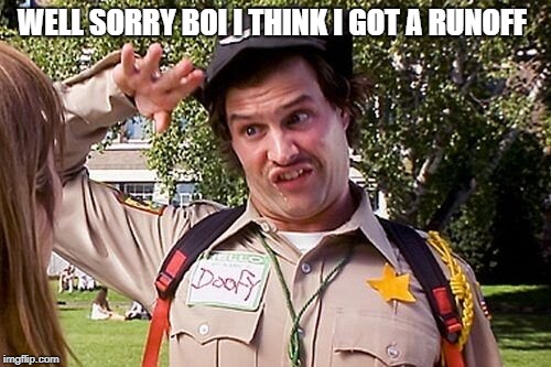Special Officer Doofy | WELL SORRY BOI I THINK I GOT A RUNOFF | image tagged in special officer doofy | made w/ Imgflip meme maker