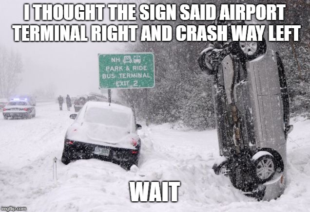 Winter car crash | I THOUGHT THE SIGN SAID AIRPORT TERMINAL RIGHT AND CRASH WAY LEFT; WAIT | image tagged in winter car crash | made w/ Imgflip meme maker