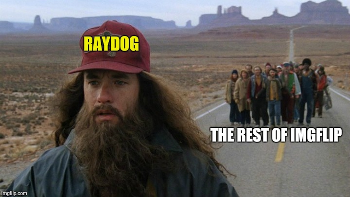 Run Raydog Run | RAYDOG; THE REST OF IMGFLIP | image tagged in raydog,imgflip users,forest gump | made w/ Imgflip meme maker