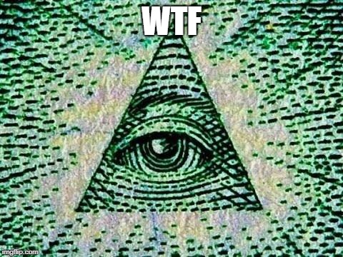 Illuminati | WTF | image tagged in illuminati | made w/ Imgflip meme maker