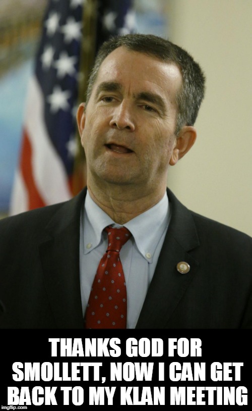 ralph northam | THANKS GOD FOR SMOLLETT, NOW I CAN GET BACK TO MY KLAN MEETING | image tagged in ralph northam | made w/ Imgflip meme maker