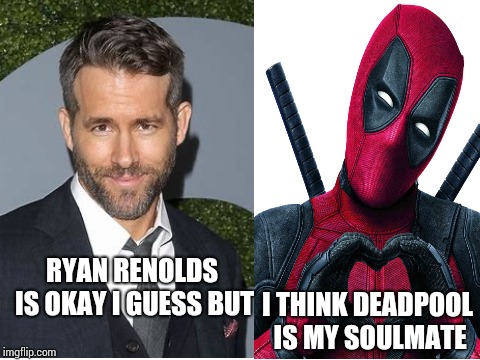 Maybe He Could Borrow A Fireman's Suit.   | I THINK DEADPOOL IS MY SOULMATE; RYAN RENOLDS IS OKAY I GUESS BUT | image tagged in memes,ryan reynolds,deadpool,deadpool 2,deadpool movie,epic movie | made w/ Imgflip meme maker