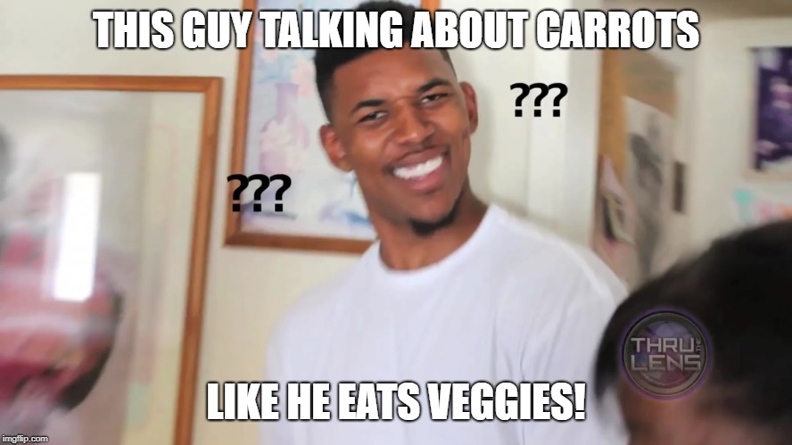 black guy question mark | THIS GUY TALKING ABOUT CARROTS LIKE HE EATS VEGGIES! | image tagged in black guy question mark | made w/ Imgflip meme maker