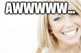 Smiling woman | AWWWWW... | image tagged in smiling woman | made w/ Imgflip meme maker