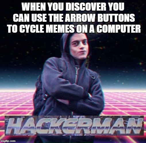HackerMan | WHEN YOU DISCOVER YOU CAN USE THE ARROW BUTTONS TO CYCLE MEMES ON A COMPUTER | image tagged in hackerman | made w/ Imgflip meme maker