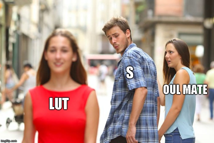 Distracted Boyfriend | S; OUL MATE; LUT | image tagged in memes,distracted boyfriend | made w/ Imgflip meme maker