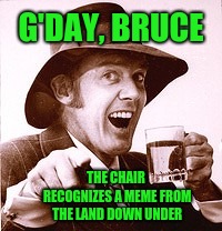 Bazza Australia  | G'DAY, BRUCE THE CHAIR RECOGNIZES A MEME FROM THE LAND DOWN UNDER | image tagged in bazza australia,memes,bruce | made w/ Imgflip meme maker