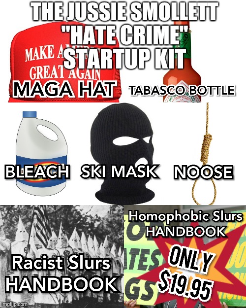 Jussie Smollett Hate Crime Kit | THE JUSSIE SMOLLETT; "HATE CRIME"; STARTUP KIT | image tagged in maga,homophobic,biased media,fake news,racist,hate crime | made w/ Imgflip meme maker