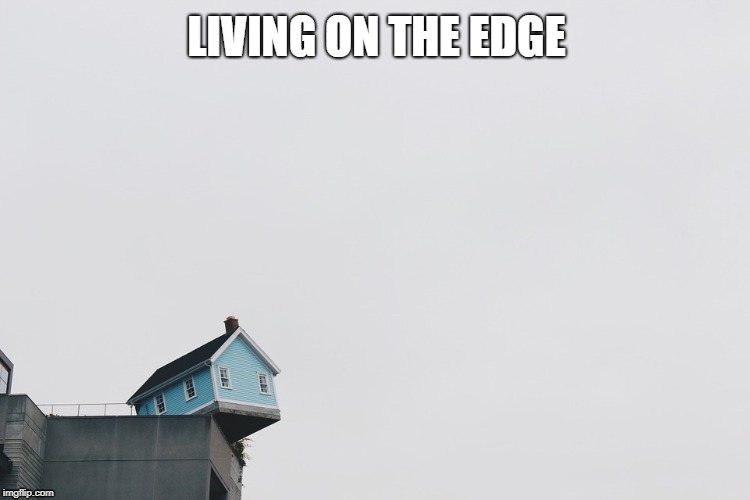 like a boss | LIVING ON THE EDGE | image tagged in funny,memes,funy memes,hilarious | made w/ Imgflip meme maker