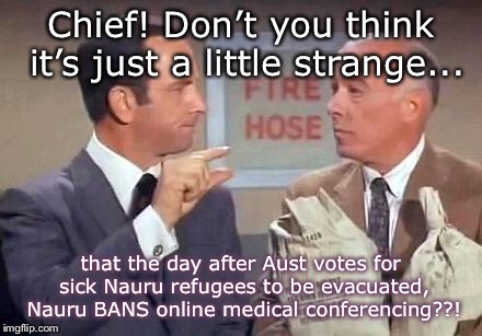 Get Smart | Chief! Don’t you think it’s just a little strange... that the day after Aust votes for sick Nauru refugees to be evacuated, Nauru BANS online medical conferencing??! | image tagged in get smart | made w/ Imgflip meme maker