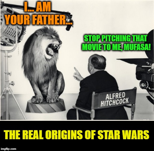 I... AM YOUR FATHER... STOP PITCHING THAT MOVIE TO ME, MUFASA! THE REAL ORIGINS OF STAR WARS | made w/ Imgflip meme maker