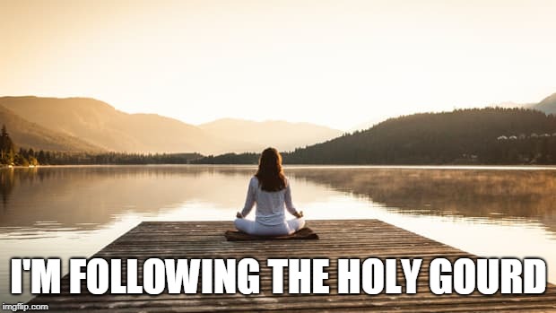 I'M FOLLOWING THE HOLY GOURD | made w/ Imgflip meme maker