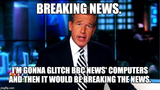 Oh good Arceus....  I know. The pun is awful.  | BREAKING NEWS. I'M GONNA GLITCH BBC NEWS' COMPUTERS AND THEN IT WOULD BE BREAKING THE NEWS. | image tagged in news anchor,bad pun,glitch,hacking | made w/ Imgflip meme maker