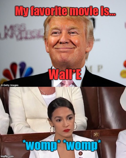 What is your favorite movie? | My favorite movie is... Wall*E; *womp* *womp* | image tagged in donald trump approves,aoc,funny,walle | made w/ Imgflip meme maker