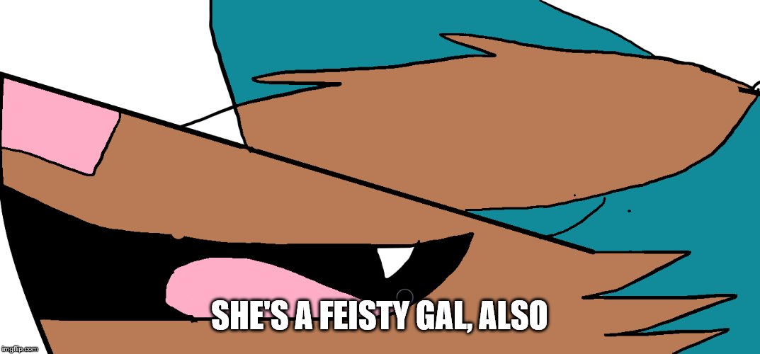 SHE'S A FEISTY GAL, ALSO | made w/ Imgflip meme maker