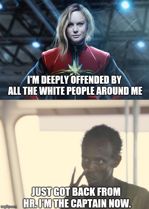 Marvel at the Wokeness | I'M DEEPLY OFFENDED BY ALL THE WHITE PEOPLE AROUND ME; JUST GOT BACK FROM HR. I'M THE CAPTAIN NOW. | image tagged in memes,i'm the captain now,captain marvel | made w/ Imgflip meme maker