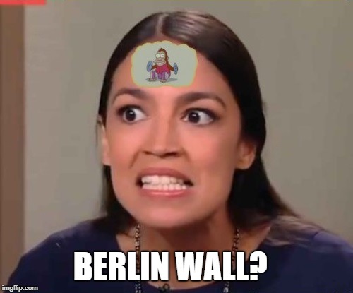 Ocasio cortez idiot | BERLIN WALL? | image tagged in alexandria ocasio-cortez | made w/ Imgflip meme maker