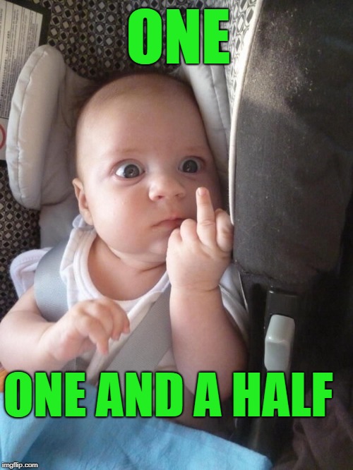 Look maw! | ONE; ONE AND A HALF | image tagged in baby,counting | made w/ Imgflip meme maker