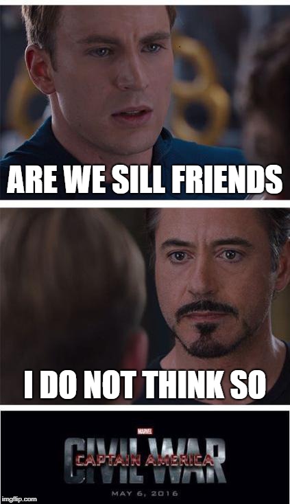 Marvel Civil War 1 | ARE WE SILL FRIENDS; I DO NOT THINK SO | image tagged in memes,marvel civil war 1 | made w/ Imgflip meme maker