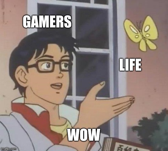 Is This A Pigeon | GAMERS; LIFE; WOW | image tagged in memes,is this a pigeon | made w/ Imgflip meme maker