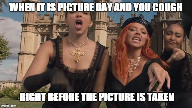 Little Mix | WHEN IT IS PICTURE DAY AND YOU COUGH; RIGHT BEFORE THE PICTURE IS TAKEN | image tagged in little mix,woman like me,funny,memes | made w/ Imgflip meme maker