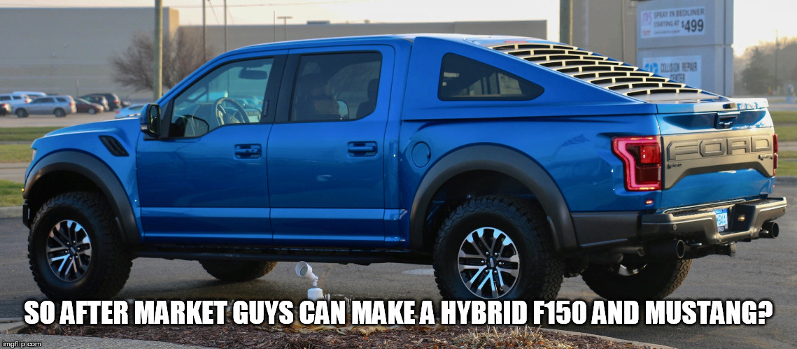 SO AFTER MARKET GUYS CAN MAKE A HYBRID F150 AND MUSTANG? | made w/ Imgflip meme maker