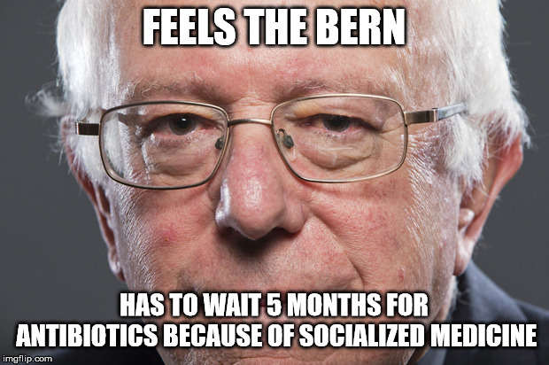 Bernie Sanders  | FEELS THE BERN; HAS TO WAIT 5 MONTHS FOR ANTIBIOTICS BECAUSE OF SOCIALIZED MEDICINE | image tagged in bernie sanders | made w/ Imgflip meme maker