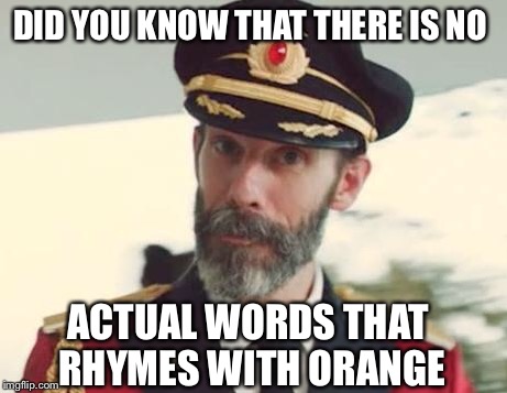 Captain Obvious | DID YOU KNOW THAT THERE IS NO; ACTUAL WORDS THAT RHYMES WITH ORANGE | image tagged in captain obvious | made w/ Imgflip meme maker