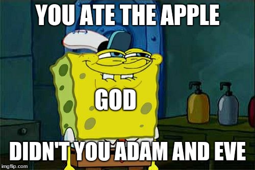 Don't You Squidward Meme | YOU ATE THE APPLE; GOD; DIDN'T YOU ADAM AND EVE | image tagged in memes,dont you squidward | made w/ Imgflip meme maker