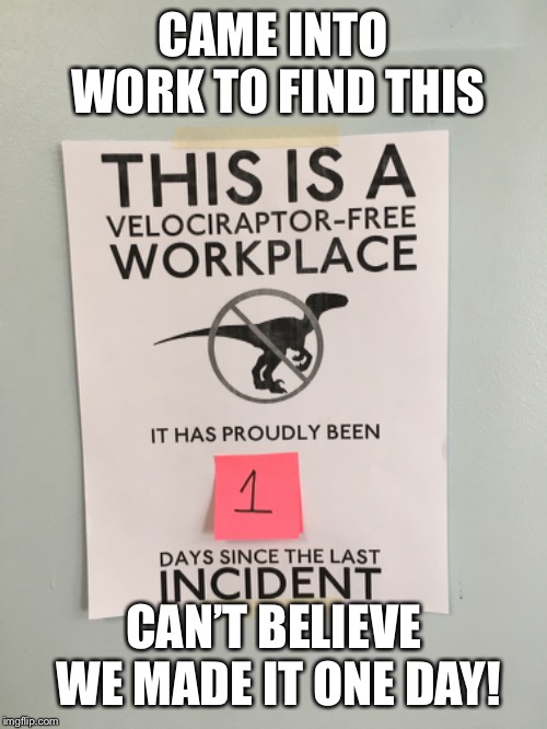 Wish I had thought of this | CAME INTO WORK TO FIND THIS; CAN’T BELIEVE WE MADE IT ONE DAY! | image tagged in work humor,joke,funny | made w/ Imgflip meme maker
