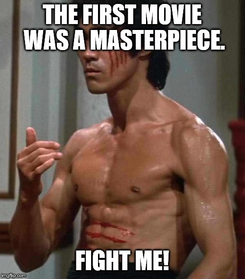 Bruce Lee | THE FIRST MOVIE WAS A MASTERPIECE. FIGHT ME! | image tagged in bruce lee | made w/ Imgflip meme maker