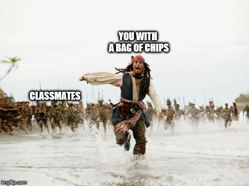 Jack Sparrow Being Chased Meme | YOU WITH A BAG OF CHIPS; CLASSMATES | image tagged in memes,jack sparrow being chased | made w/ Imgflip meme maker