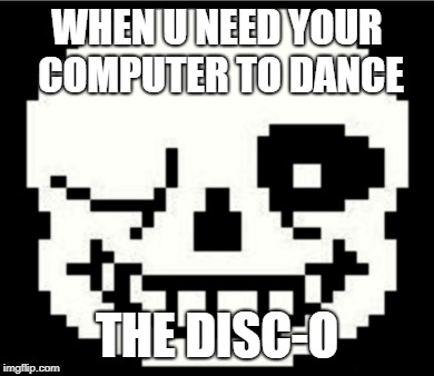 getting back into undertale. These bad puns will become regular here. | WHEN U NEED YOUR COMPUTER TO DANCE; THE DISC-O | image tagged in sans,pun,memes,undertale | made w/ Imgflip meme maker