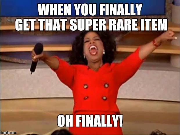 Oprah You Get A Meme | WHEN YOU FINALLY GET THAT SUPER RARE ITEM; OH FINALLY! | image tagged in memes,oprah you get a | made w/ Imgflip meme maker