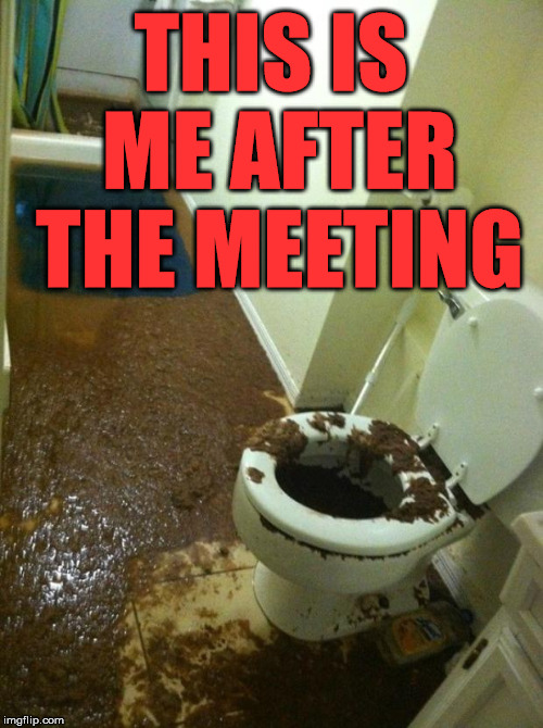 poop | THIS IS ME AFTER THE MEETING | image tagged in poop | made w/ Imgflip meme maker