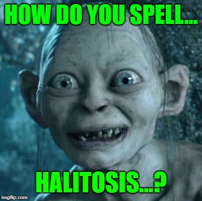 Gollum | HOW DO YOU SPELL... HALITOSIS...? | image tagged in memes,gollum | made w/ Imgflip meme maker