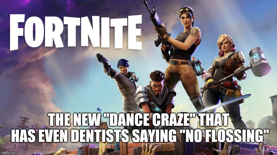 Fortnite |  THE NEW "DANCE CRAZE" THAT HAS EVEN DENTISTS SAYING "NO FLOSSING" | image tagged in fortnite,memes | made w/ Imgflip meme maker