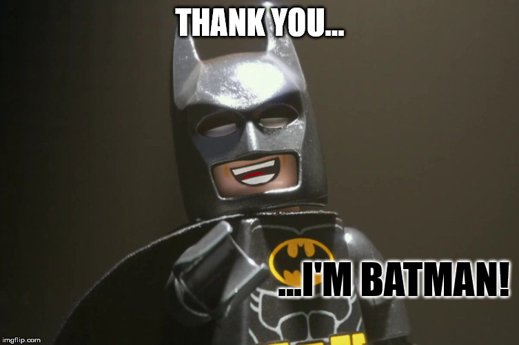 Lego Batman Yeah | THANK YOU... ...I'M BATMAN! | image tagged in lego batman yeah | made w/ Imgflip meme maker