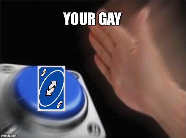 Blank Nut Button | YOUR GAY | image tagged in memes,blank nut button | made w/ Imgflip meme maker