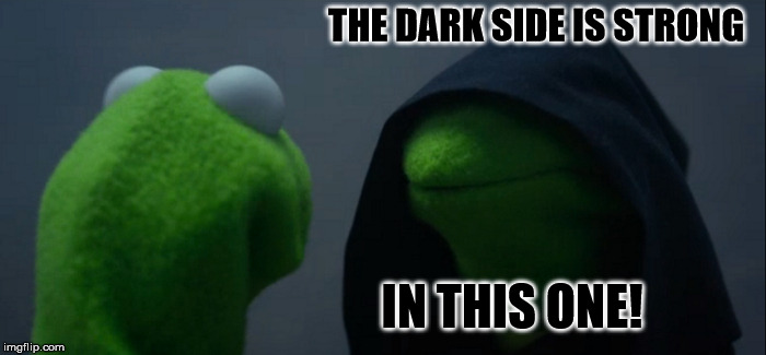 Evil Kermit Meme | THE DARK SIDE IS STRONG IN THIS ONE! | image tagged in memes,evil kermit | made w/ Imgflip meme maker