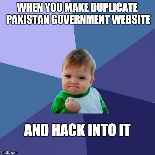 Success Kid | WHEN YOU MAKE DUPLICATE PAKISTAN GOVERNMENT WEBSITE; AND HACK INTO IT | image tagged in memes,success kid | made w/ Imgflip meme maker