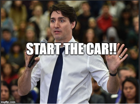 START THE CAR!! | image tagged in justin trudeau,trudeau | made w/ Imgflip meme maker