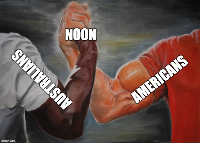 Upside-Down It's Still the Same | NOON; AMERICANS; AUSTRALIANS | image tagged in epic handshake,americans,australians,upside down,memes,america | made w/ Imgflip meme maker