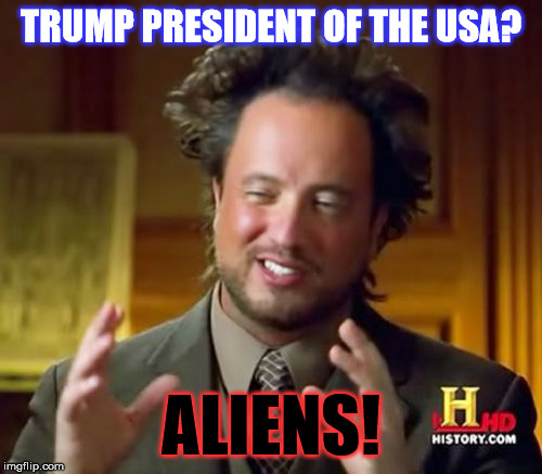 Putin? Naaaah! | TRUMP PRESIDENT OF THE USA? ALIENS! | image tagged in memes,ancient aliens,trump,putin | made w/ Imgflip meme maker