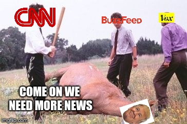 Everyone wants a piece of Trump | COME ON WE NEED MORE NEWS | image tagged in office space dead horse beating,memes,politics,cnn,buzzfeed,vox | made w/ Imgflip meme maker