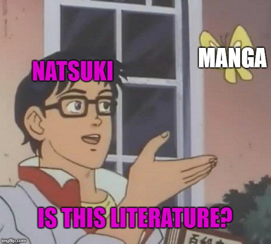 Is This A Pigeon Meme | MANGA; NATSUKI; IS THIS LITERATURE? | image tagged in memes,is this a pigeon | made w/ Imgflip meme maker