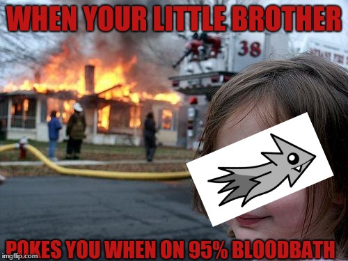 Disaster Girl | WHEN YOUR LITTLE BROTHER; POKES YOU WHEN ON 95% BLOODBATH | image tagged in memes,disaster girl | made w/ Imgflip meme maker