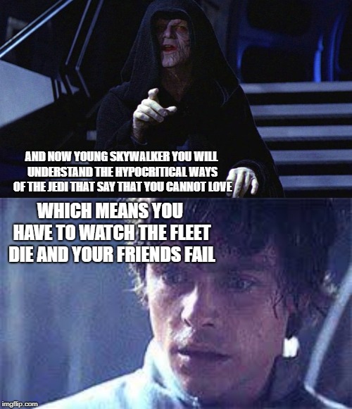 Luke Rethinking life | AND NOW YOUNG SKYWALKER YOU WILL UNDERSTAND THE HYPOCRITICAL WAYS OF THE JEDI THAT SAY THAT YOU CANNOT LOVE; WHICH MEANS YOU HAVE TO WATCH THE FLEET DIE AND YOUR FRIENDS FAIL | image tagged in star wars | made w/ Imgflip meme maker