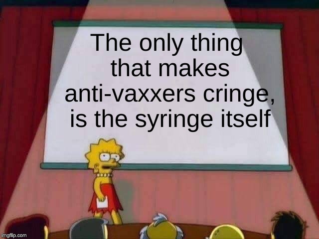 Ebola-la-la-la |  The only thing that makes anti-vaxxers cringe, is the syringe itself | image tagged in lisa simpson speech,anti-vax,funny memes,simpsons,memes | made w/ Imgflip meme maker