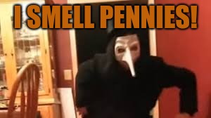I SMELL PENNIES!
 | I SMELL PENNIES! | image tagged in pennies,coins,i smell pennies | made w/ Imgflip meme maker